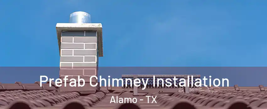  Prefab Chimney Installation Alamo - TX