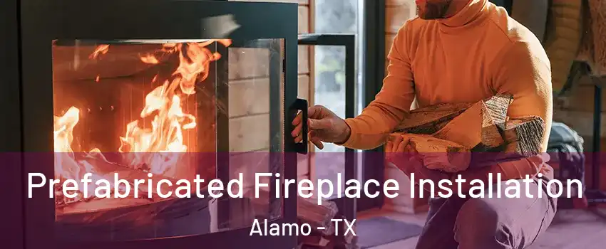  Prefabricated Fireplace Installation Alamo - TX