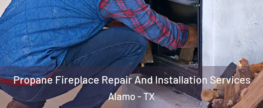  Propane Fireplace Repair And Installation Services Alamo - TX
