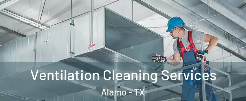  Ventilation Cleaning Services Alamo - TX