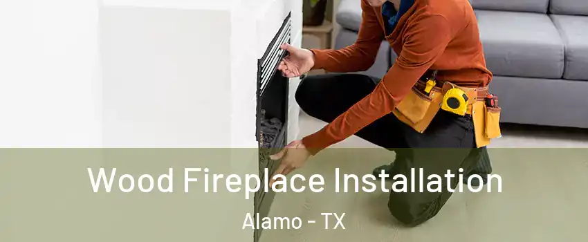  Wood Fireplace Installation Alamo - TX