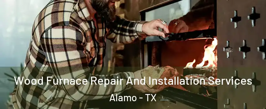  Wood Furnace Repair And Installation Services Alamo - TX